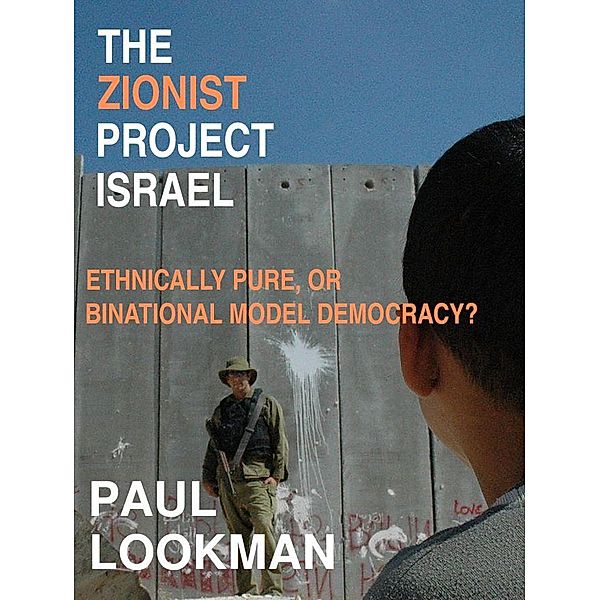 The Zionist project Israel. Ethnically pure, or binational model democracy?, Paul Lookman