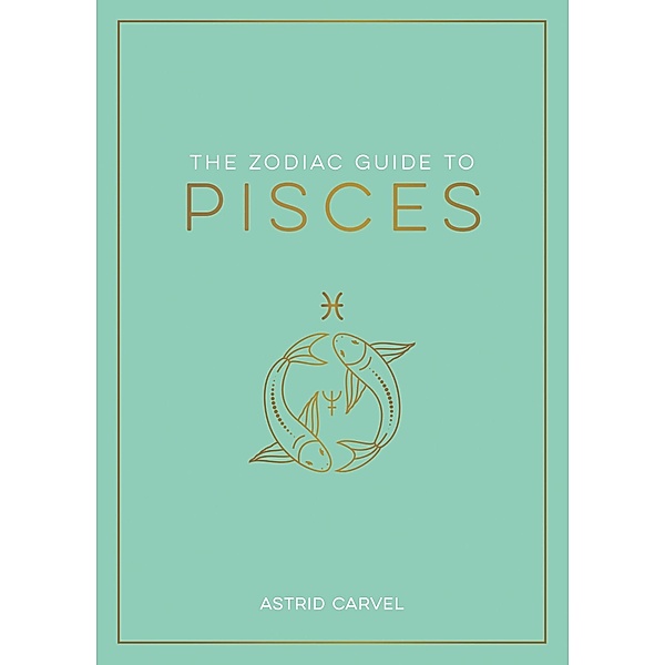 The Zodiac Guide to Pisces, Astrid Carvel