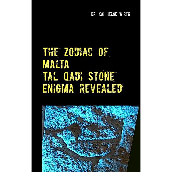 The Zodiac of Malta - The Tal Qadi Stone Enigma, Kai Helge Wirth