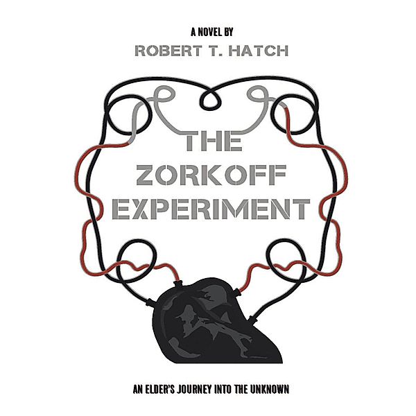 The Zorkoff Experiment: An Elder's Journey Into the Unknown, Robert T. Hatch