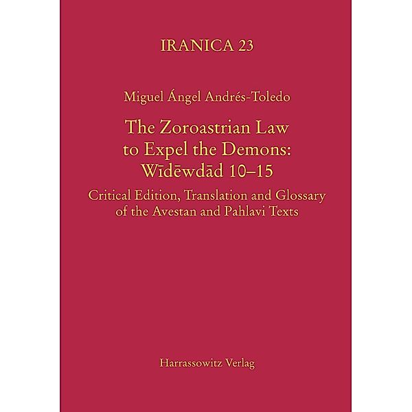 The Zoroastrian Law to Expel the Demons: Widewdad 10-15 / Iranica Bd.23, Miguel Ángel Andrés-Toledo
