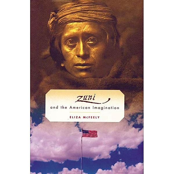 The Zuni and the American Imagination, Eliza McFeely