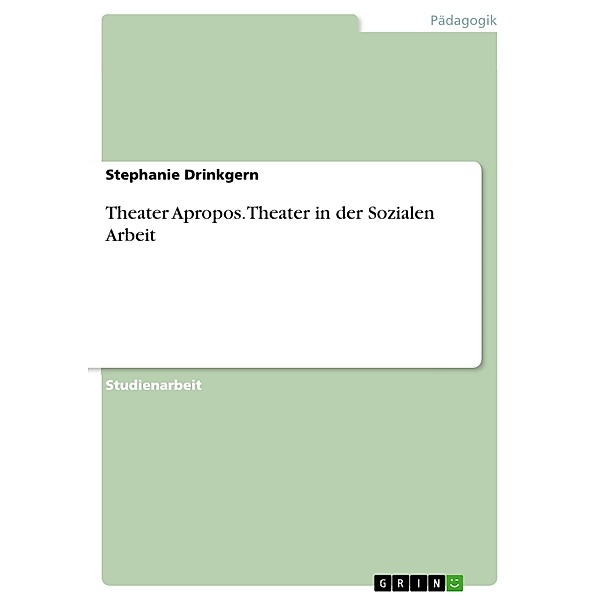 Theater Apropos. Theater in der Sozialen Arbeit, Stephanie Drinkgern