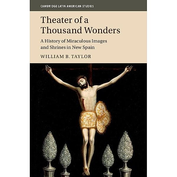 Theater of a Thousand Wonders / Cambridge Latin American Studies, William B. Taylor