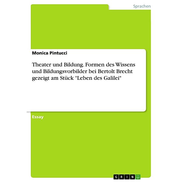 Theater und Bildung. Formen des Wissens und Bildungsvorbilder bei Bertolt Brecht gezeigt am Stück Leben des Galilei, Monica Pintucci