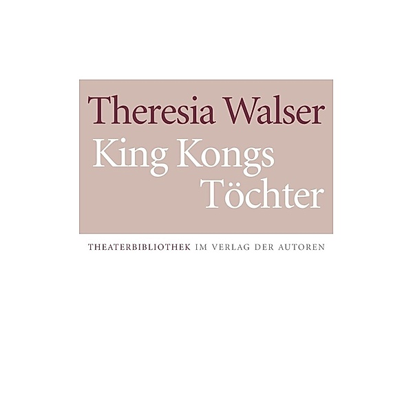 Theaterbibliothek / King Kongs Töchter, Theresia Walser