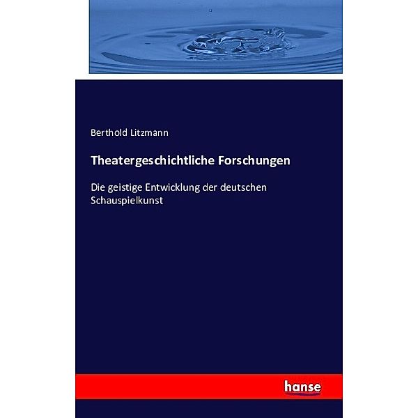 Theatergeschichtliche Forschungen, Berthold Litzmann