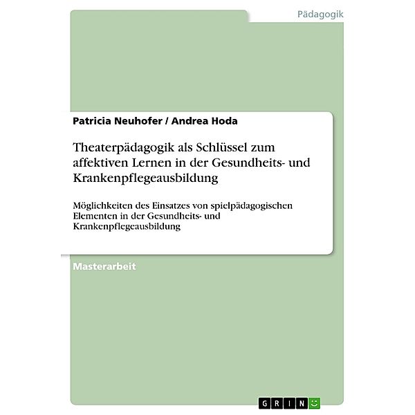 Theaterpädagogik als Schlüssel zum affektiven Lernen in der Gesundheits- und Krankenpflegeausbildung, Patricia Neuhofer, Andrea Hoda