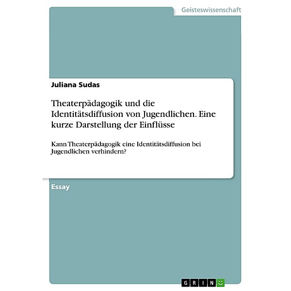 Theaterpädagogik und die Identitätsdiffusion von Jugendlichen. Eine kurze Darstellung der Einflüsse, Juliana Sudas