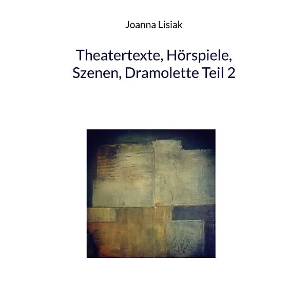 Theatertexte, Hörspiele, Szenen, Dramolette Teil 2, Joanna Lisiak