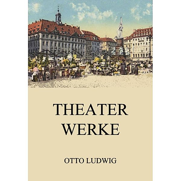 Theaterwerke, Otto Ludwig