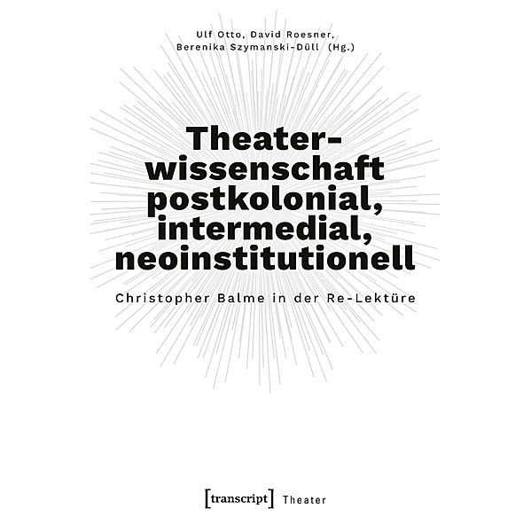 Theaterwissenschaft postkolonial, intermedial, neoinstitutionell / Theater Bd.152