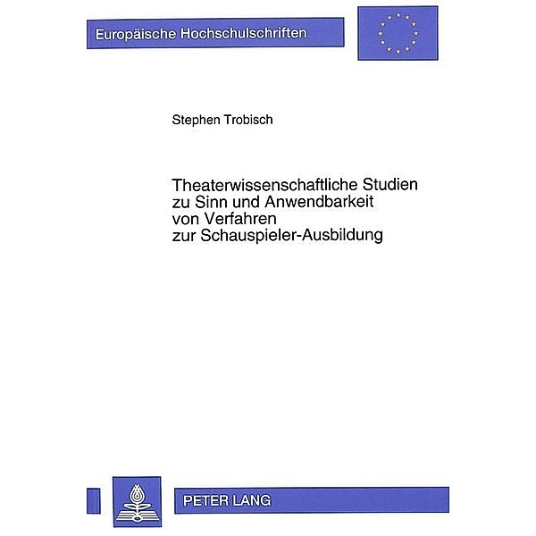 Theaterwissenschaftliche Studien zu Sinn und Anwendbarkeit von Verfahren zur Schauspieler-Ausbildung, Stephen Trobisch