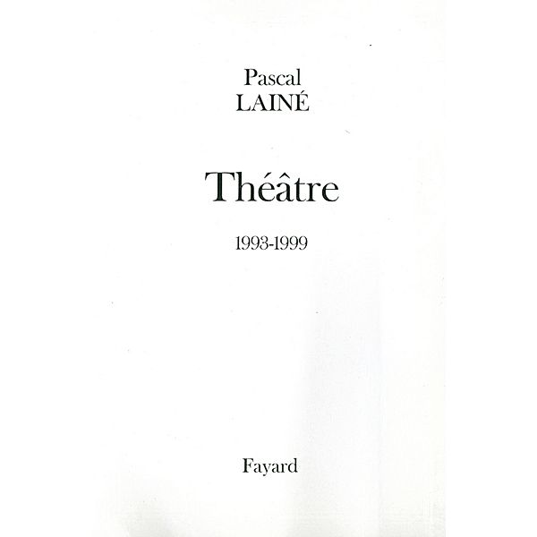 Théâtre 1993-1999 / Littérature Française, Pascal Lainé