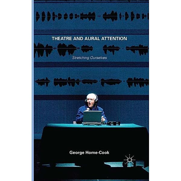 Theatre and Aural Attention, George Home-Cook