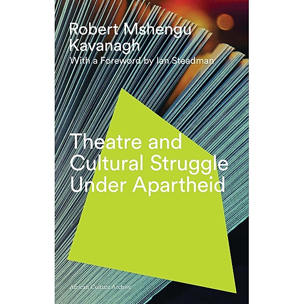 Theatre and Cultural Struggle under Apartheid, Robert Mshengu Kavanagh