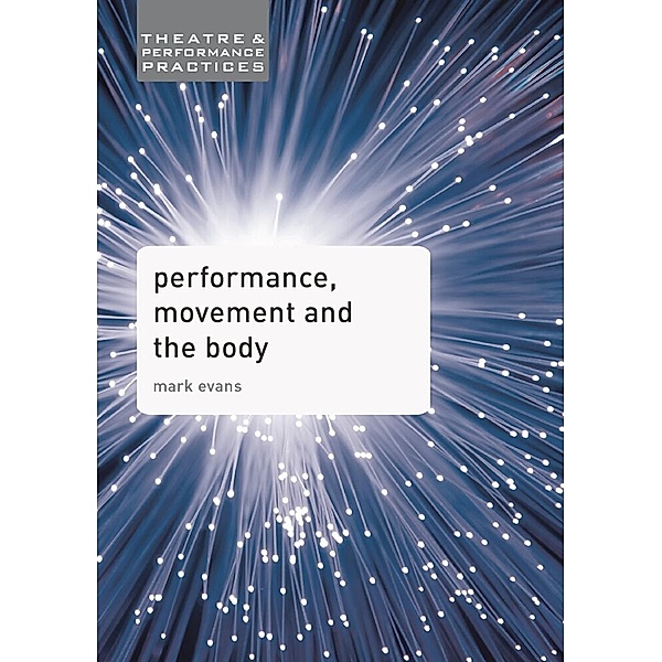 Theatre and Performance Practices / Performance, Movement and the Body, Mark Evans