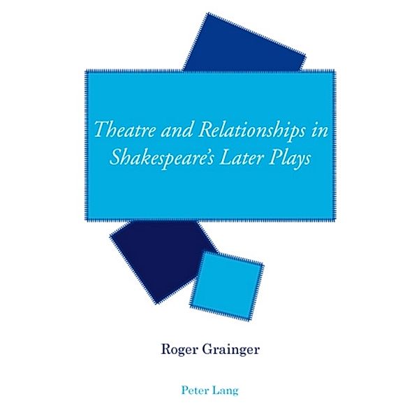 Theatre and Relationships in Shakespeare's Later Plays, Roger Grainger