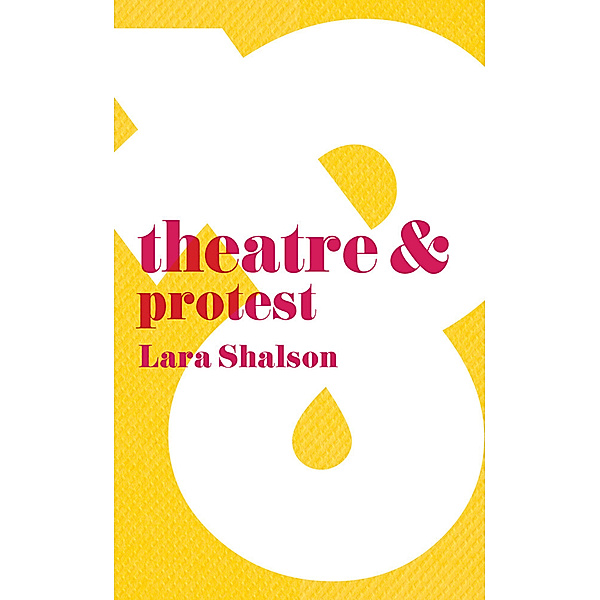 Theatre And / Theatre & Protest, Lara Shalson