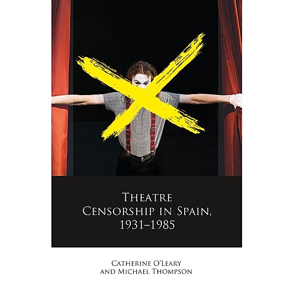 Theatre Censorship in Spain, 1931-1985 / Iberian and Latin American Studies, Catherine O'Leary, Michael Thompson