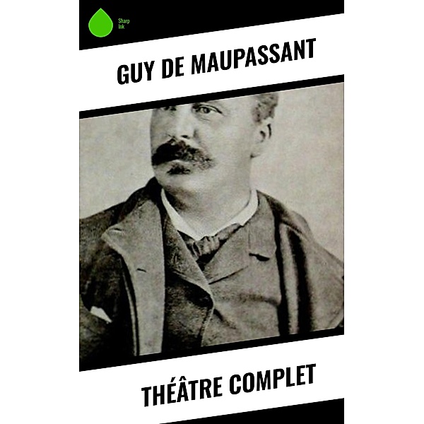 Théâtre complet, Guy de Maupassant