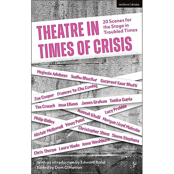 Theatre in Times of Crisis, Edward Bond, Tanika Gupta, Hannah Khalil, Morgan Lloyd Malcolm, Alistair McDowall, Vinay Patel, Lucy Prebble, Philip Ridley, Christopher Shinn, Simon Stephens, Chris Thorpe, Mojisola Adebayo, Laura Wade, Anne Washburn, Sudha Bhuchar, Gurpreet Kaur Bhatti, Zoe Cooper, Frances Ya-Chu Cowhig, Tim Crouch, Inua Ellams, James Graham