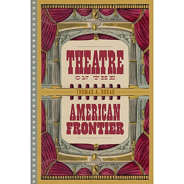 Theatre on the American Frontier, Thomas A. Bogar