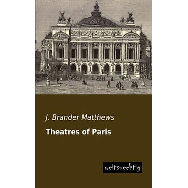 Theatres of Paris, J. Brander Matthews