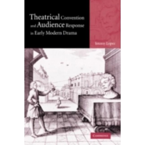 Theatrical Convention and Audience Response in Early Modern Drama, Jeremy Lopez