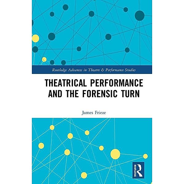 Theatrical Performance and the Forensic Turn, James Frieze