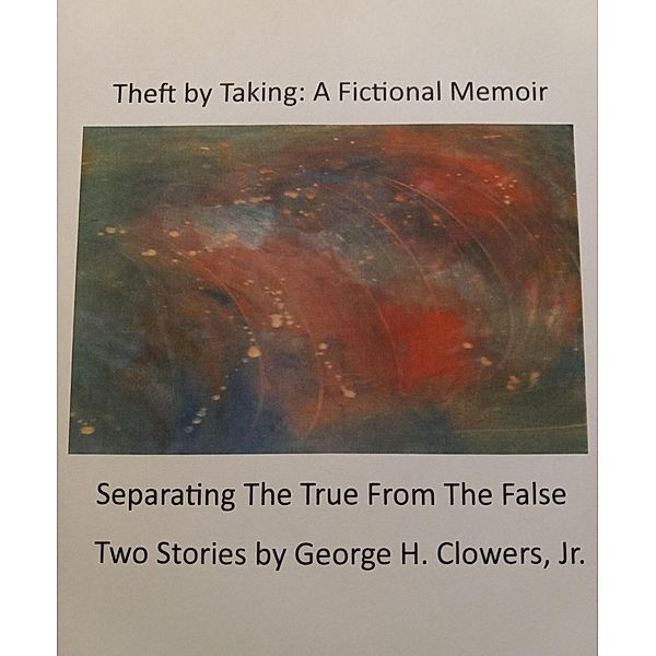 Theft by Taking: A Fictional Memoir, George H. Clowers