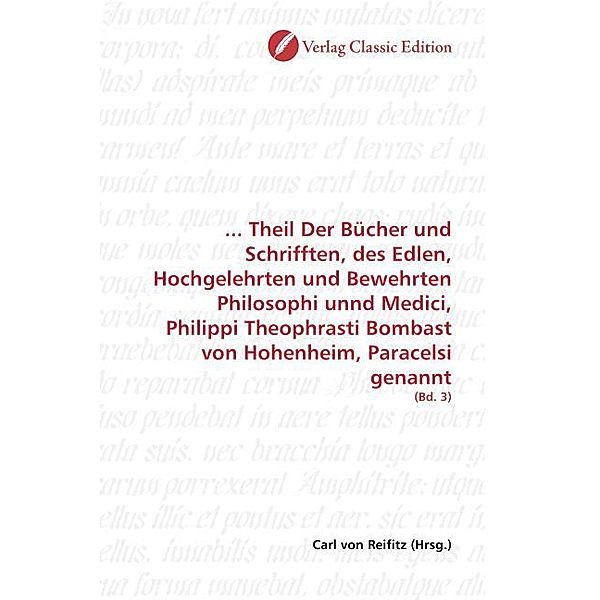 ... Theil Der Bücher und Schrifften, des Edlen, Hochgelehrten und Bewehrten Philosophi unnd Medici, Philippi Theophrasti Bombast von Hohenheim, Paracelsi genannt