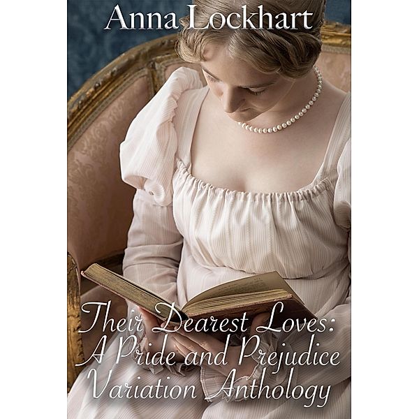 Their Dearest Loves: A Pride and Prejudice Variation Anthology, Anna Lockhart