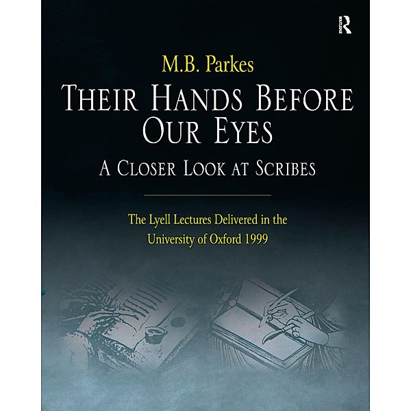 Their Hands Before Our Eyes: A Closer Look at Scribes, M. B. Parkes