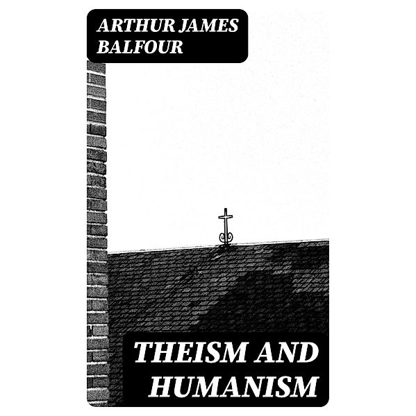 Theism and Humanism, Arthur James Balfour