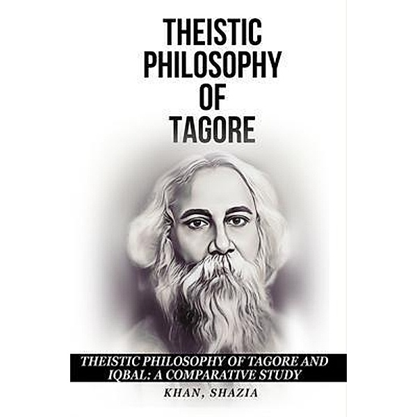 Theistic Philosophy of Tagore and Iqbal, Shazia Khan
