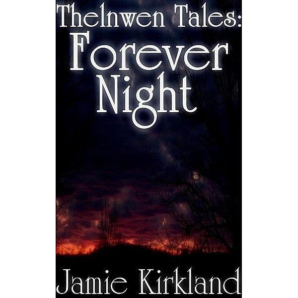 Thelnwen Tales: Forever Night / Jamie Kirkland, Jamie Kirkland