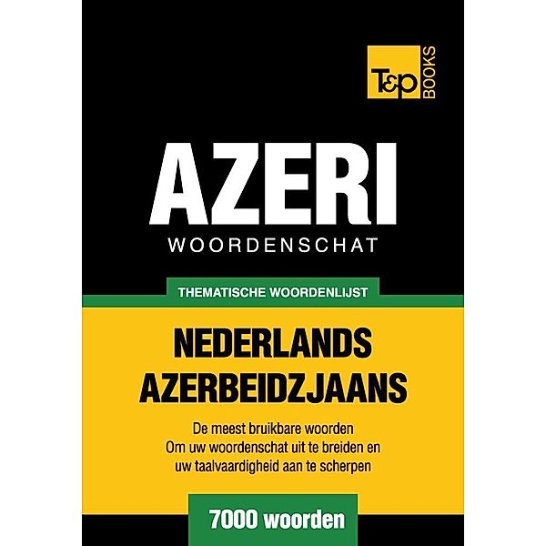 Thematische woordenschat Nederlands-Azerbeidzjaans - 7000 woorden, Andrey Taranov