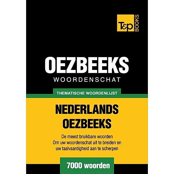 Thematische woordenschat Nederlands-Oezbeeks - 7000 woorden, Andrey Taranov