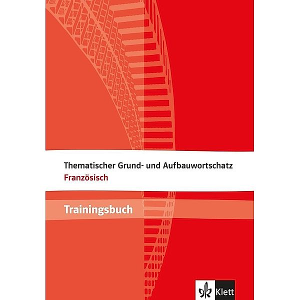 Thematischer Grund- und Aufbauwortschatz Französisch, Trainingsbuch, Anne-Marie Le Plouhinec
