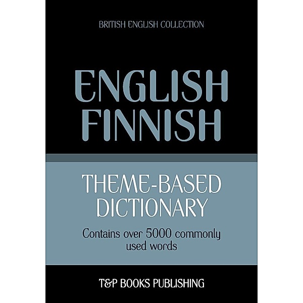 Theme-based dictionary British English-Finnish - 5000 words, Andrey Taranov