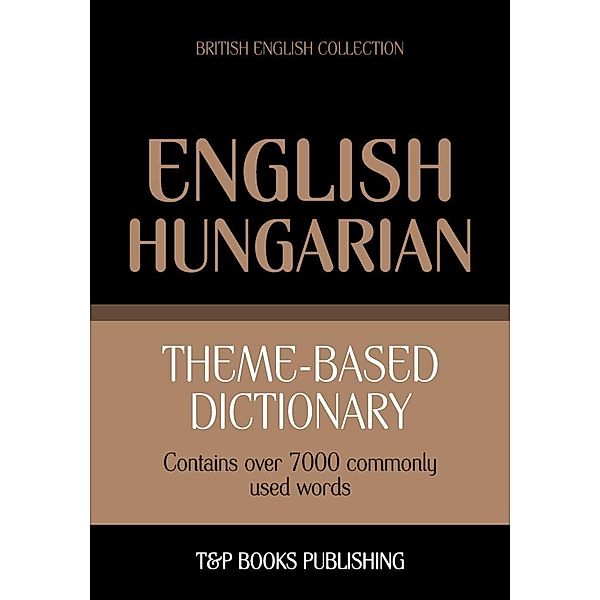 Theme-based dictionary British English-Hungarian - 7000 words, Andrey Taranov