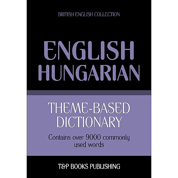 Theme-based dictionary British English-Hungarian - 9000 words, Andrey Taranov