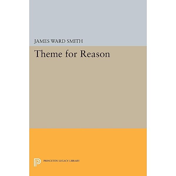 Theme for Reason / Princeton Legacy Library Bd.2393, James Ward Smith