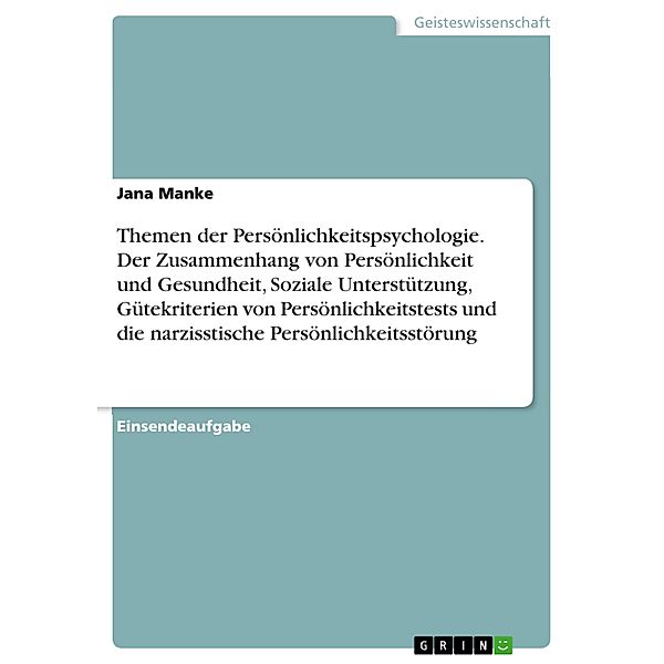 Themen der Persönlichkeitspsychologie. Der Zusammenhang von Persönlichkeit und Gesundheit, Soziale Unterstützung, Gütekriterien von Persönlichkeitstests und die narzisstische Persönlichkeitsstörung, Jana Manke