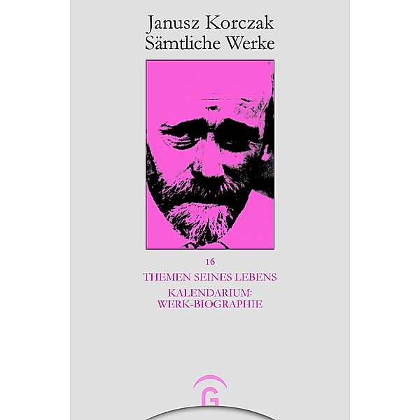 Themen seines Lebens. Kalendarium: Werk-Biographie - / Janusz Korczak: Sämtliche Werke, Janusz Korczak