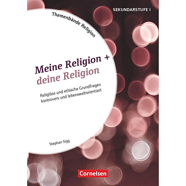 Themenbände Religion und Ethik - Religiöse und ethische Grundfragen kontrovers und lebensweltorientiert - Klasse 5-10, Stephan Sigg