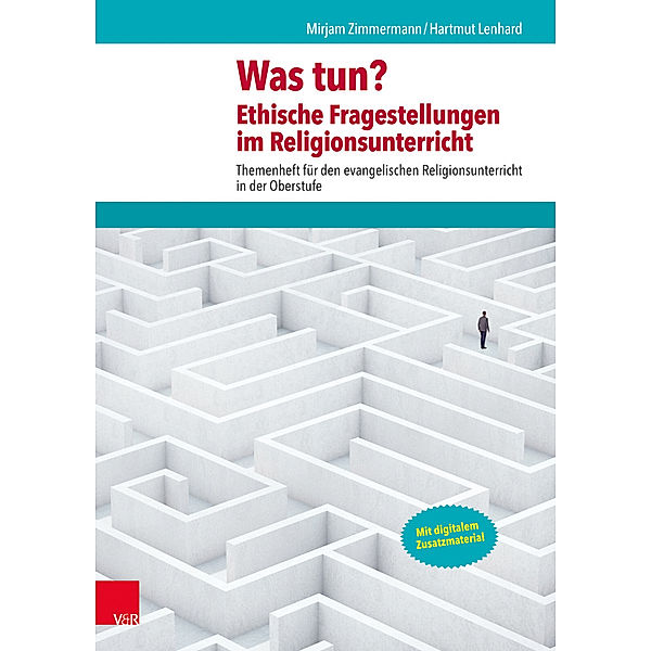 Themenhefte für den evangelischen Religionsunterricht in der Oberstufe / Was tun? Ethische Fragestellungen im Religionsunterricht, Mirjam Zimmermann, Hartmut Lenhard