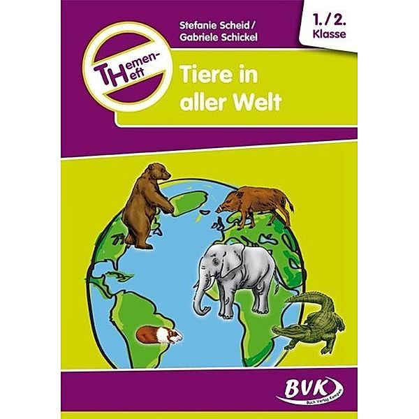 Themenhefte / Themenheft Tiere in aller Welt 1./2. Klasse, Stefanie Scheid, Gabriele Schickel