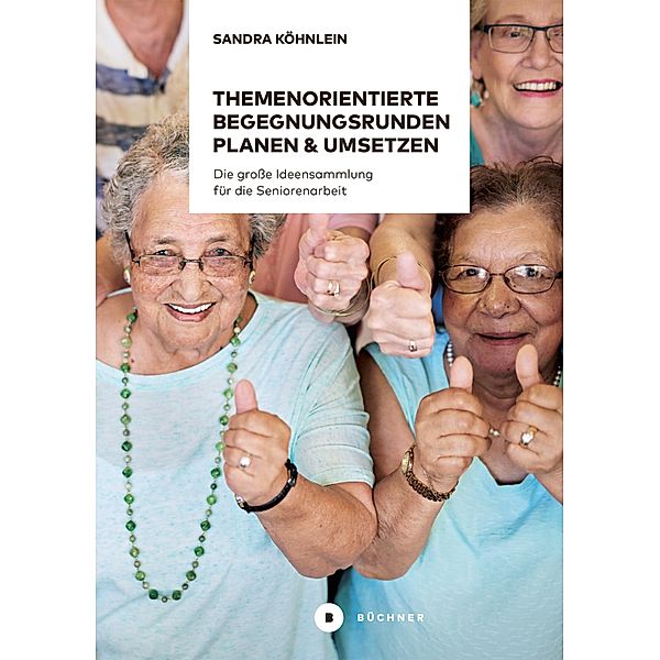 Themenorientierte Begegnungsrunden planen und umsetzen / Aktiv mit Senioren, Sandra Köhnlein